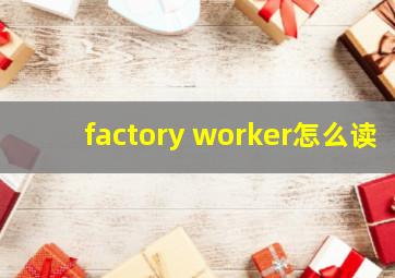 factory worker怎么读